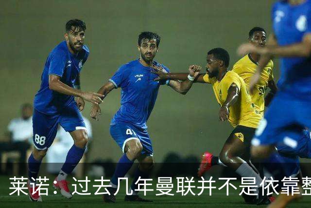 莱诺：过去几年曼联并不是依靠整体取胜，他们球员的个人实力很强